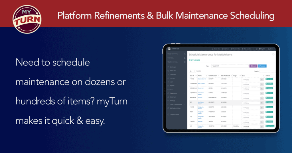Platform Refinements & Bulk Maintenance Scheduling / Need to schedule maintenance on dozens or hundreds of items? myTurn makes it quick & easy.