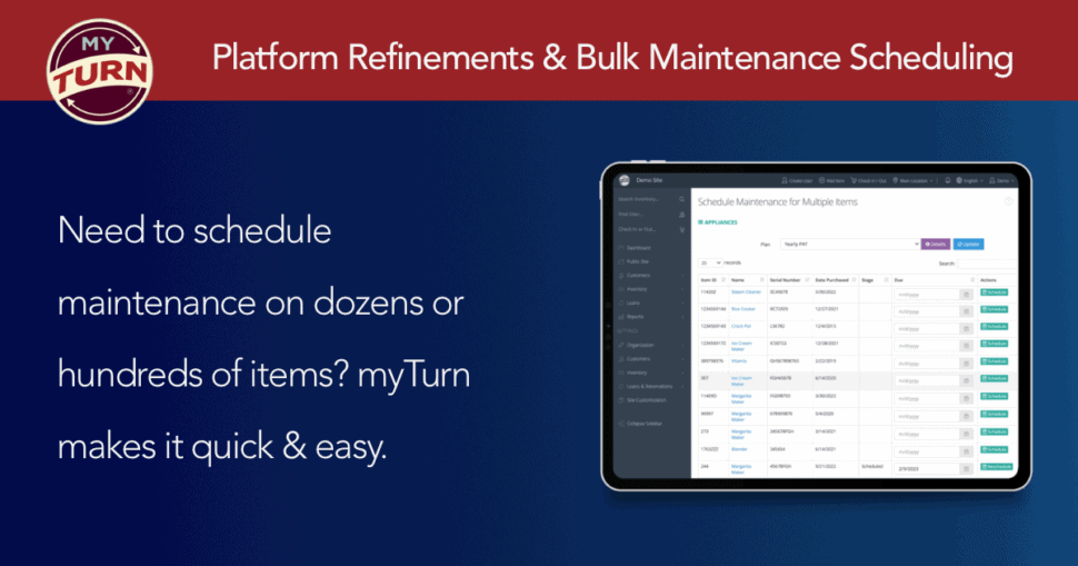 Platform Refinements & Bulk Maintenance Scheduling / Need to schedule maintenance on dozens or hundreds of items? myTurn makes it quick & easy.