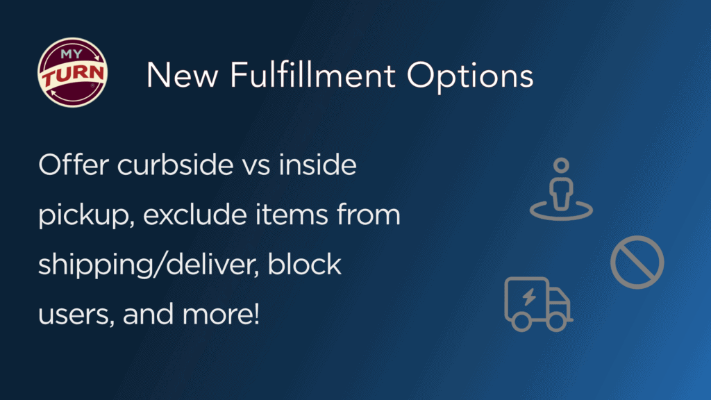 myturn logo with a header of "New Fulfillment Options" and text "Offer curbside vs inside pickup, exclude items from shipping/delivery, block users, and more!"