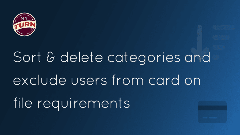 myTurn logo with the text: Sort & delete categories and exclude users from card on file requirements